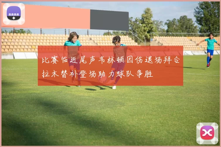 比赛临近尾声韦林顿因伤退场拜合拉木替补登场助力球队争胜