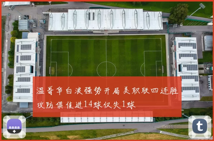 温哥华白浪强势开局美职联四连胜攻防俱佳进14球仅失1球