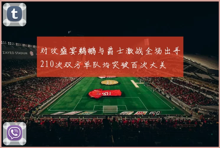 对攻盛宴鹈鹕与爵士激战全场出手210次双方单队均突破百次大关