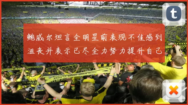 鲍威尔坦言全明星前表现不佳感到沮丧并表示已尽全力努力提升自己