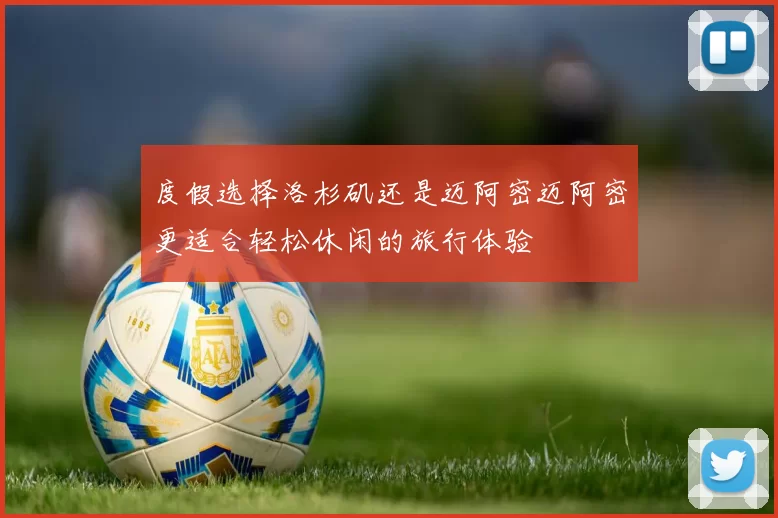 度假选择洛杉矶还是迈阿密迈阿密更适合轻松休闲的旅行体验