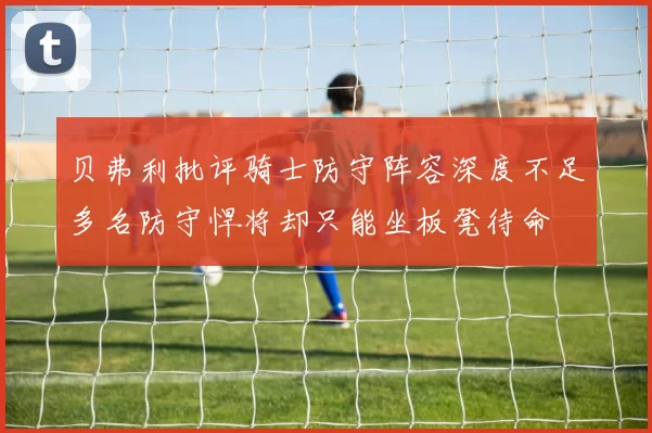 贝弗利批评骑士防守阵容深度不足多名防守悍将却只能坐板凳待命